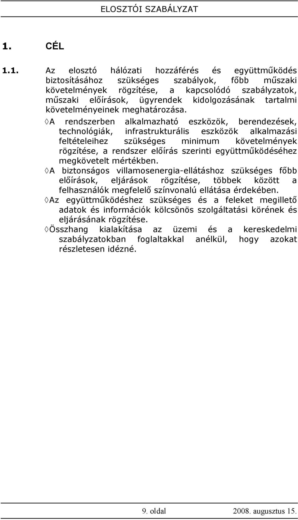 A rendszerben alkalmazható eszközök, berendezések, technológiák, infrastrukturális eszközök alkalmazási feltételeihez szükséges minimum követelmények rögzítése, a rendszer elıírás szerinti