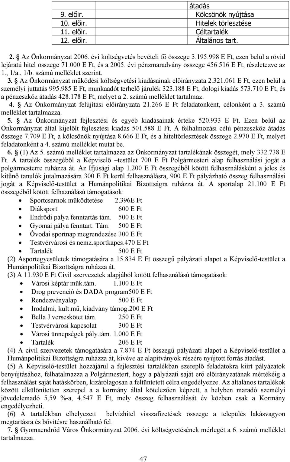 Az Önkormányzat működési költségvetési kiadásainak előirányzata 2.321.061 E Ft, ezen belül a személyi juttatás 995.985 E Ft, munkaadót terhelő járulék 323.188 E Ft, dologi kiadás 573.