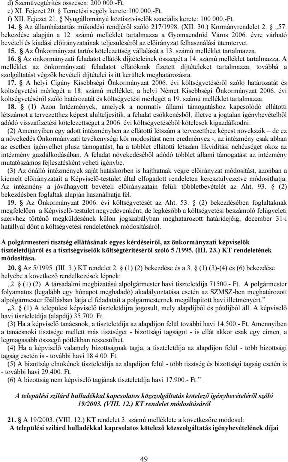 évre várható bevételi és kiadási előirányzatainak teljesüléséről az előirányzat felhasználási ütemtervet. 15. Az Önkormányzat tartós kötelezettség vállalását a 13. számú melléklet tartalmazza. 16.