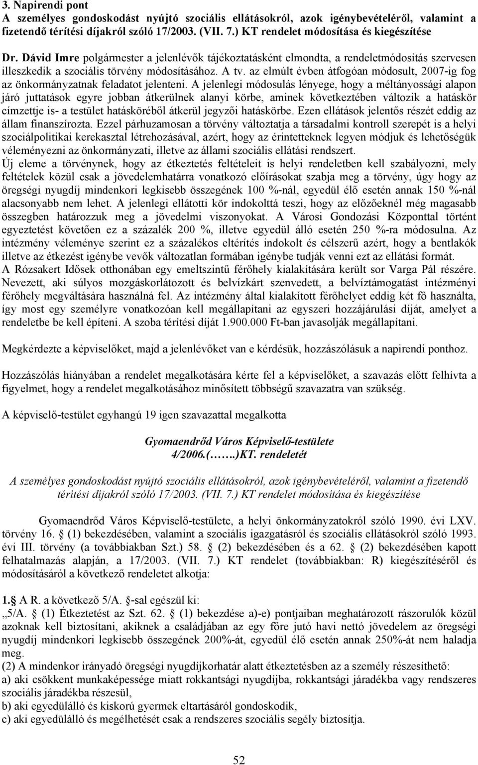 az elmúlt évben átfogóan módosult, 2007-ig fog az önkormányzatnak feladatot jelenteni.