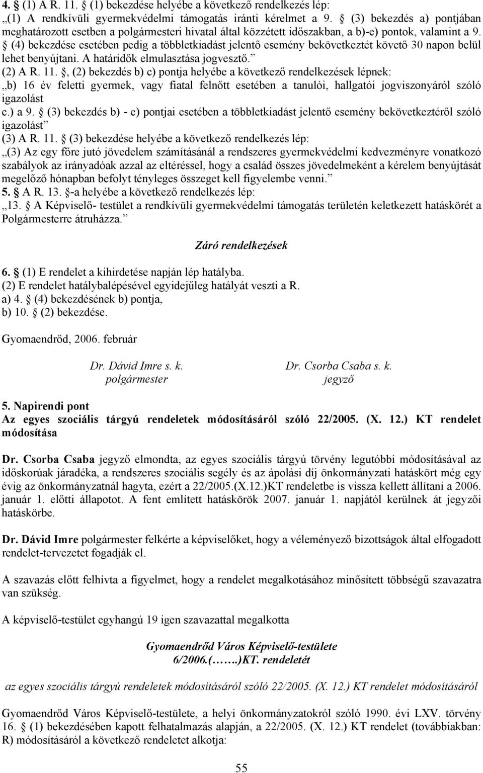 (4) bekezdése esetében pedig a többletkiadást jelentő esemény bekövetkeztét követő 30 napon belül lehet benyújtani. A határidők elmulasztása jogvesztő. (2) A R. 11.