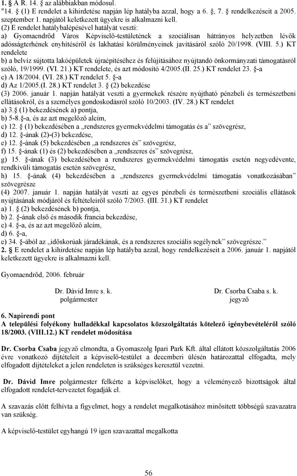 javításáról szóló 20/1998. (VIII. 5.) KT rendelete b) a belvíz sújtotta lakóépületek újraépítéséhez és felújításához nyújtandó önkormányzati támogatásról szóló, 19/1999. (VI. 21.