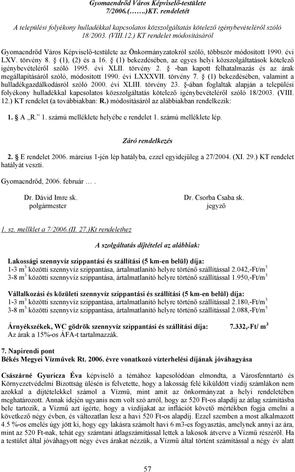 (1) bekezdésében, az egyes helyi közszolgáltatások kötelező igénybevételéről szóló 1995. évi XLII. törvény 2. -ban kapott felhatalmazás és az árak megállapításáról szóló, módosított 1990. évi LXXXVII.