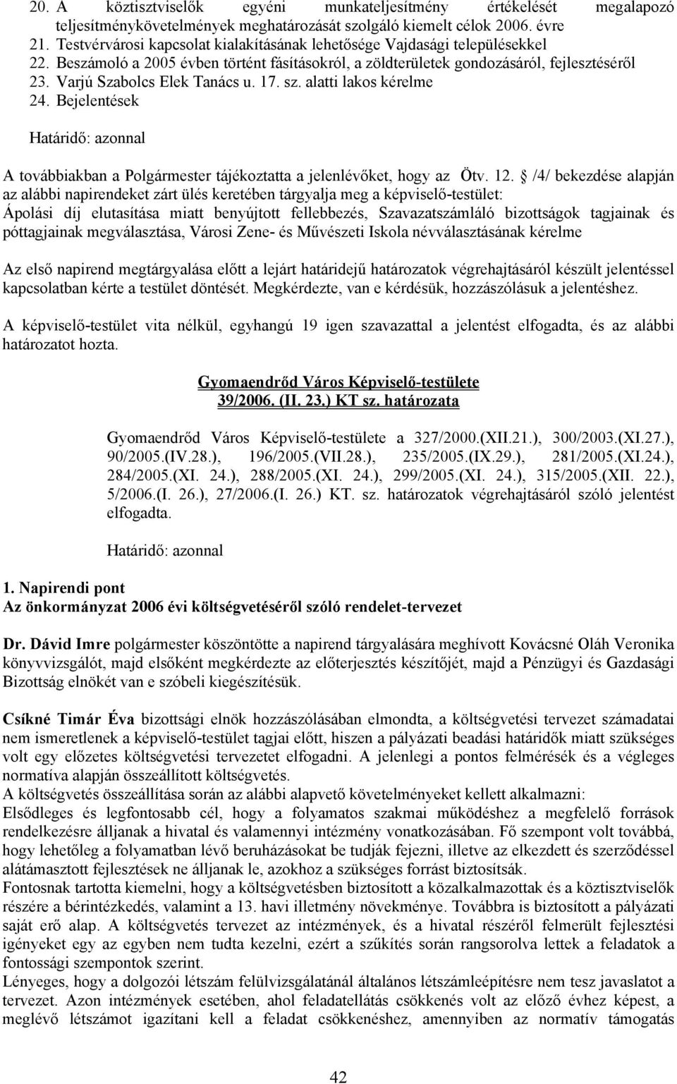 Varjú Szabolcs Elek Tanács u. 17. sz. alatti lakos kérelme 24. Bejelentések Határidő: azonnal A továbbiakban a Polgármester tájékoztatta a jelenlévőket, hogy az Ötv. 12.