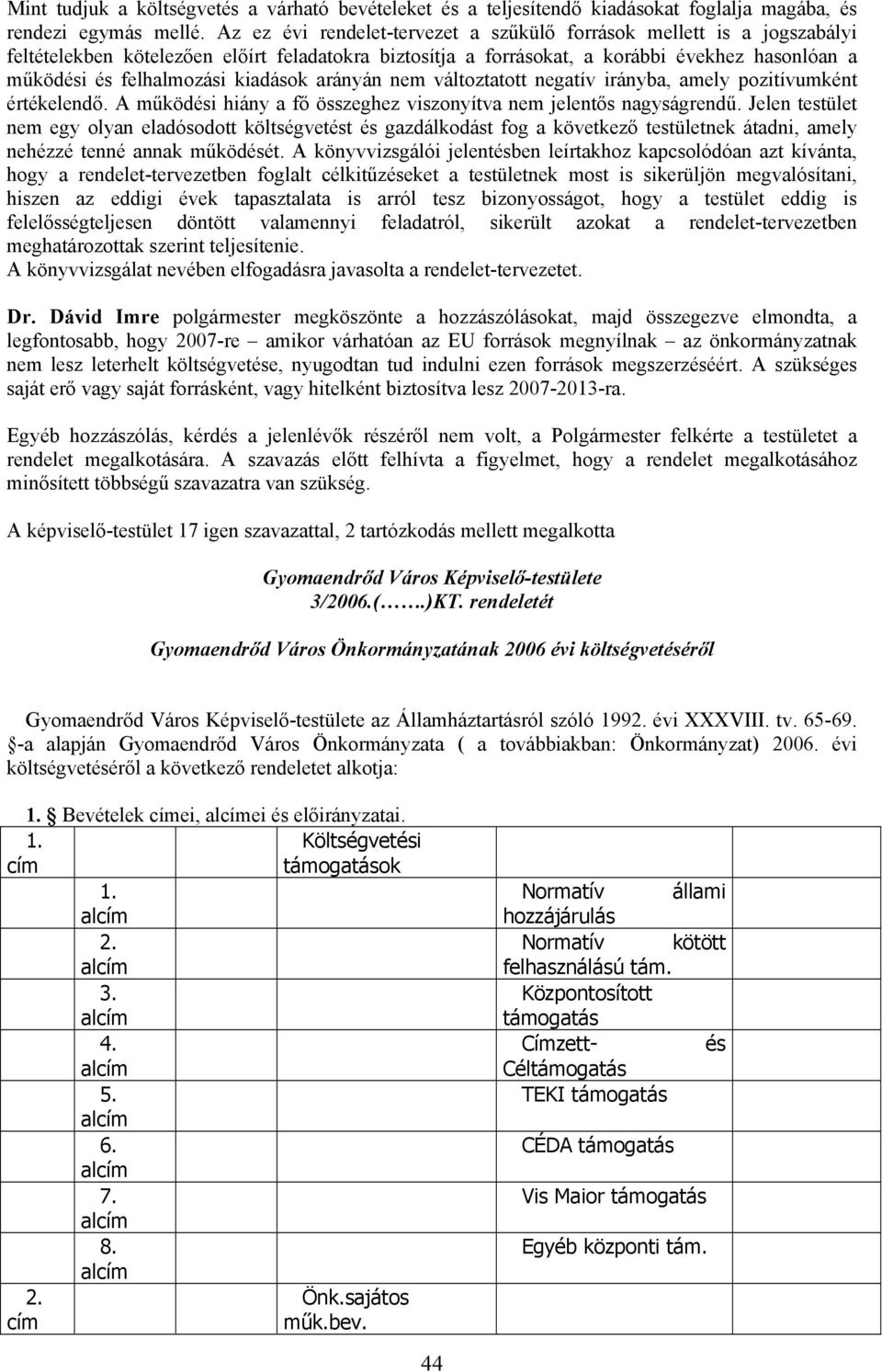 kiadások arányán nem változtatott negatív irányba, amely pozitívumként értékelendő. A működési hiány a fő összeghez viszonyítva nem jelentős nagyságrendű.