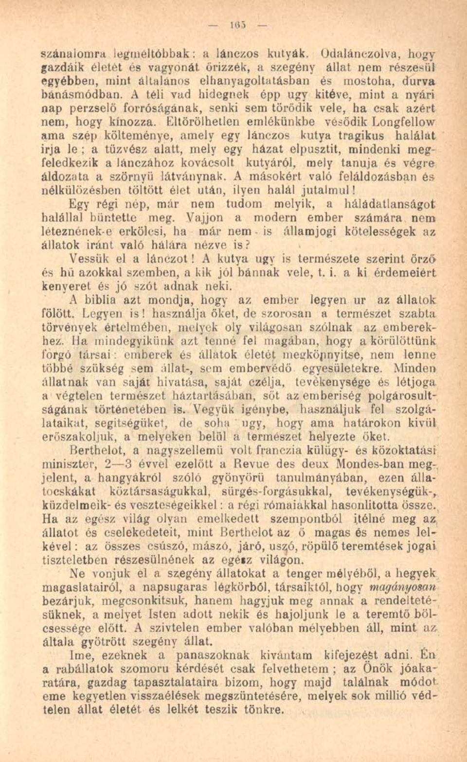 A téli vad hidegnek épp ugy kitéve, mint a nyári nap perzselő forróságának, senki sem törődik vele, ha csak azért nem, hogy kínozza.