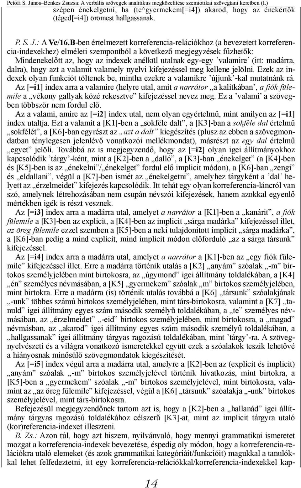 B-ben értelmezett korreferencia-relációkhoz (a bevezetett korreferencia-indexekhez) elméleti szempontból a következő megjegyzések fűzhetők: Mindenekelőtt az, hogy az indexek anélkül utalnak egy-egy