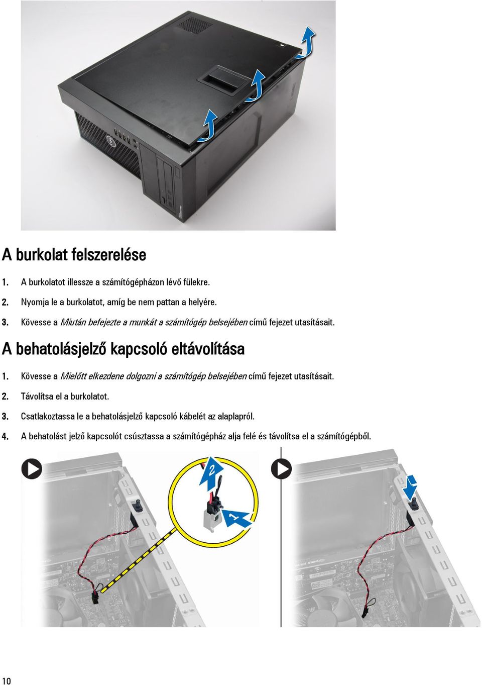 Kövesse a Mielőtt elkezdene dolgozni a számítógép belsejében című fejezet utasításait. 2. Távolítsa el a burkolatot. 3.