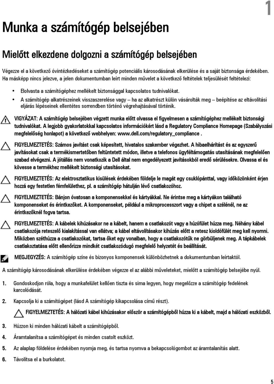 Ha másképp nincs jelezve, a jelen dokumentumban leírt minden művelet a következő feltételek teljesülését feltételezi: Elolvasta a számítógéphez mellékelt biztonsággal kapcsolatos tudnivalókat.