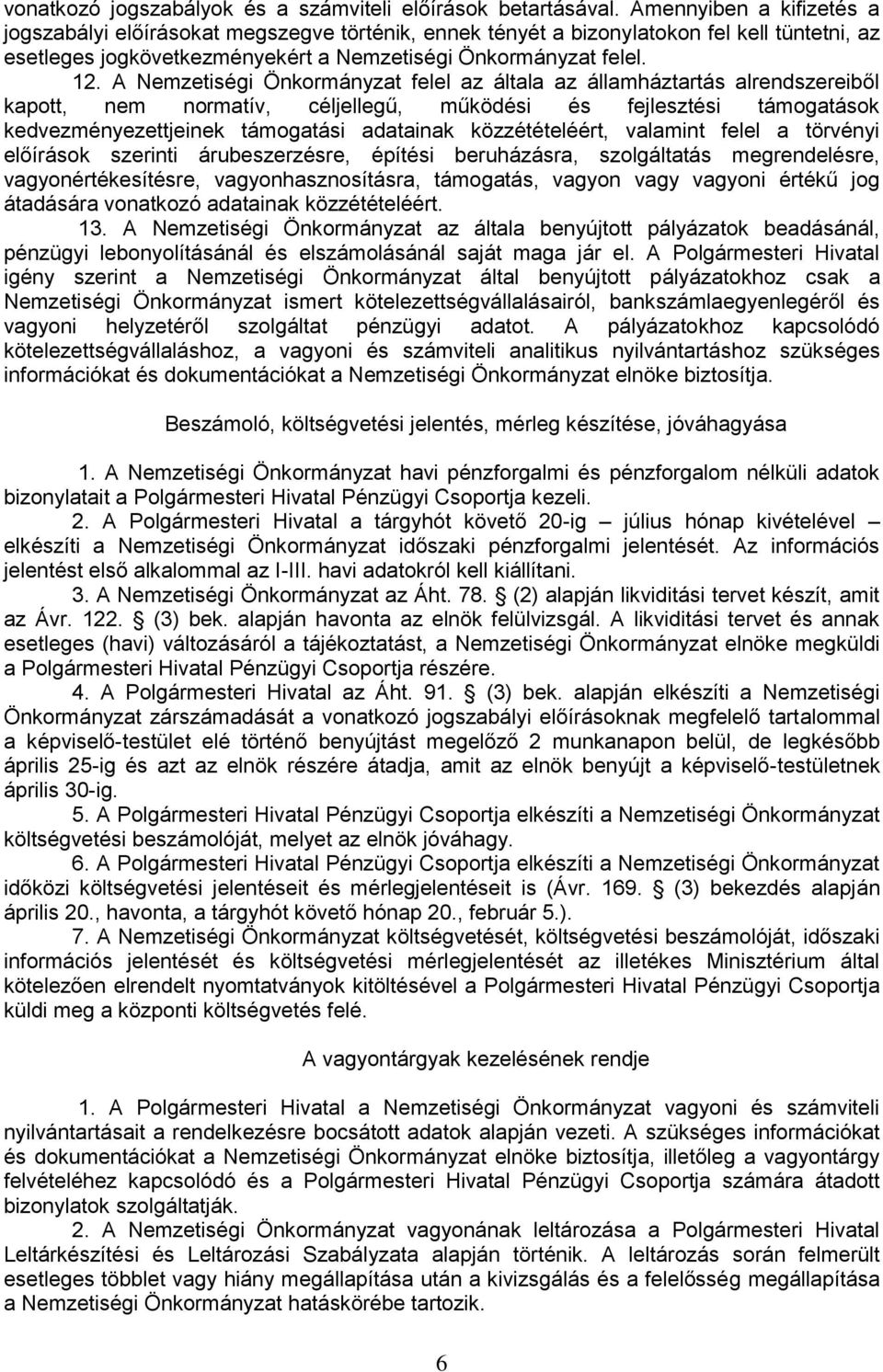 A Nemzetiségi Önkormányzat felel az általa az államháztartás alrendszereiből kapott, nem normatív, céljellegű, működési és fejlesztési támogatások kedvezményezettjeinek támogatási adatainak