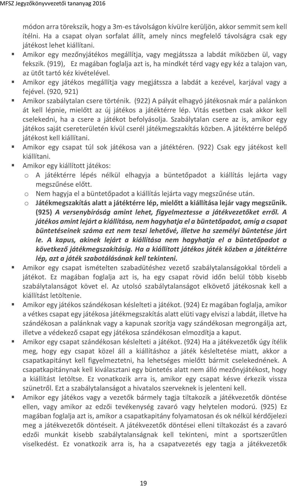 Amikor egy játékos megállítja vagy megjátssza a labdát a kezével, karjával vagy a fejével. (920, 921) Amikor szabálytalan csere történik.