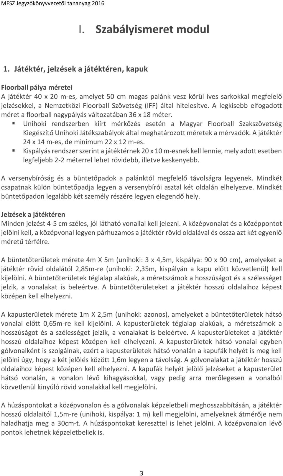 (IFF) által hitelesítve. A legkisebb elfogadott méret a floorball nagypályás változatában 36 x 18 méter.