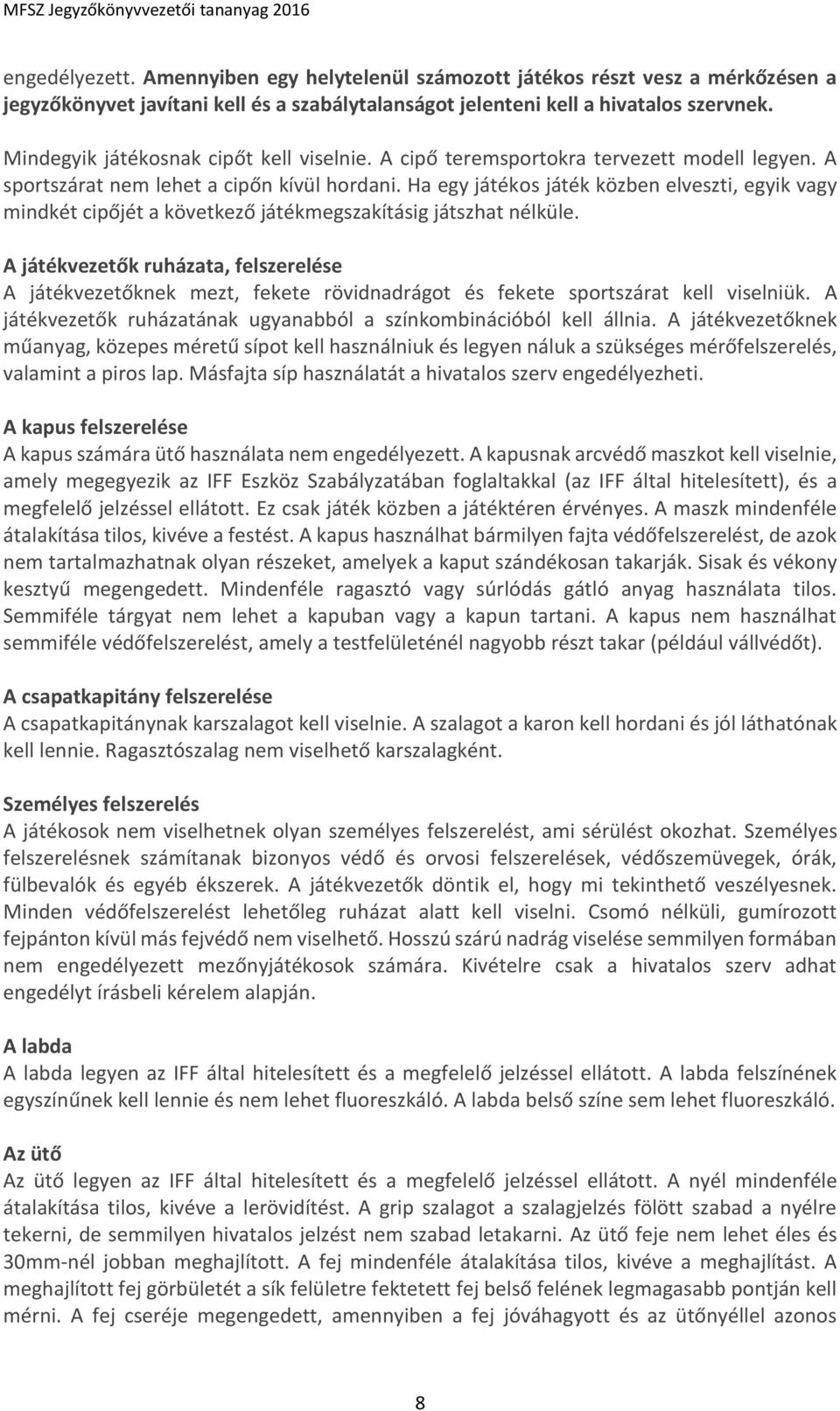 Ha egy játékos játék közben elveszti, egyik vagy mindkét cipőjét a következő játékmegszakításig játszhat nélküle.