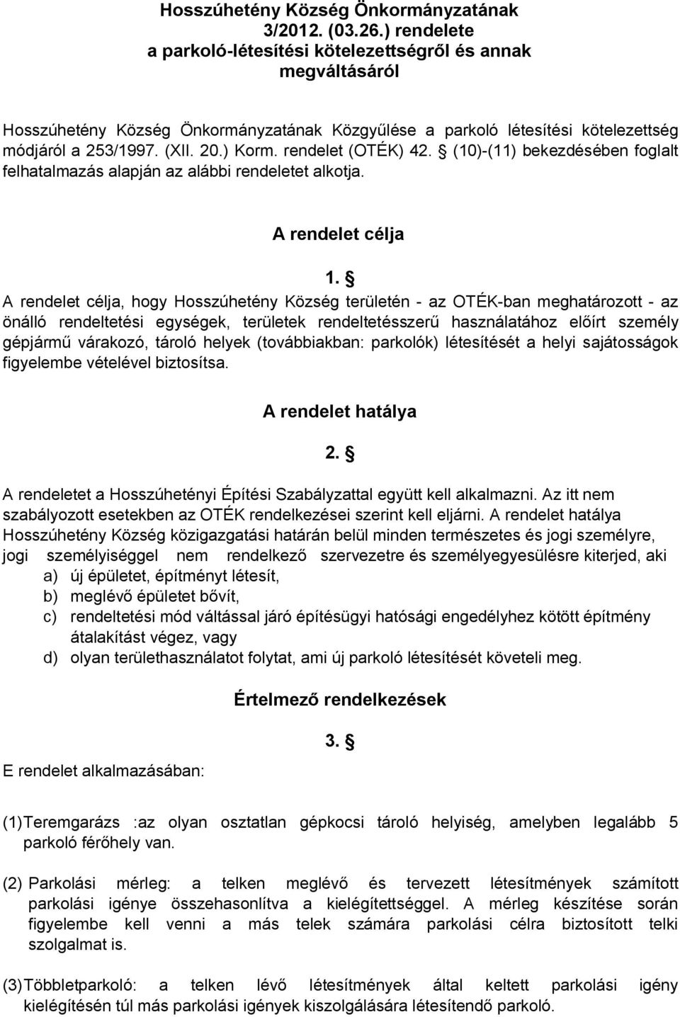 rendelet (OTÉK) 42. (10)-(11) bekezdésében foglalt felhatalmazás alapján az alábbi rendeletet alkotja. A rendelet célja 1.