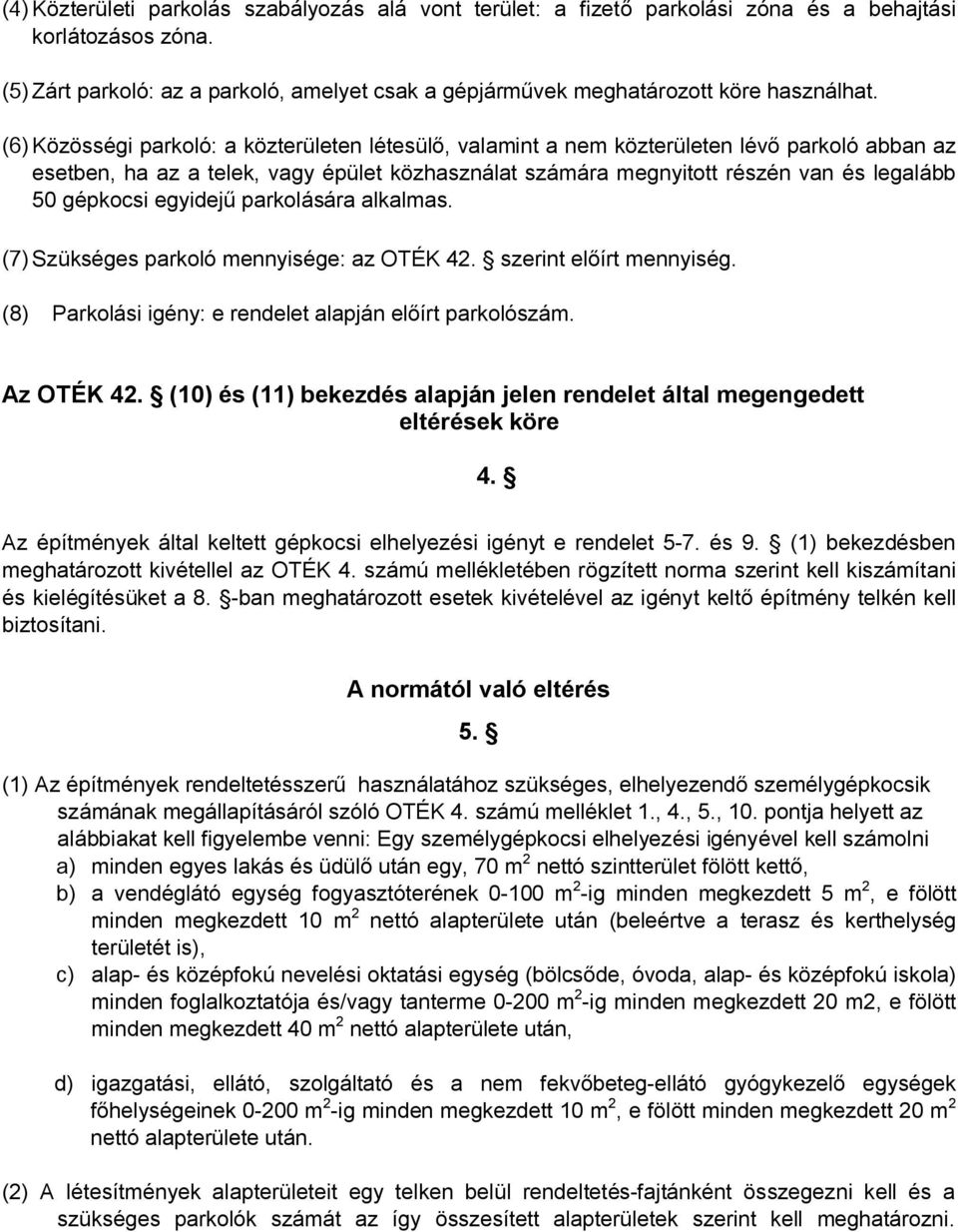 (6) Közösségi parkoló: a közterületen létesülő, valamint a nem közterületen lévő parkoló abban az esetben, ha az a telek, vagy épület közhasználat számára megnyitott részén van és legalább 50