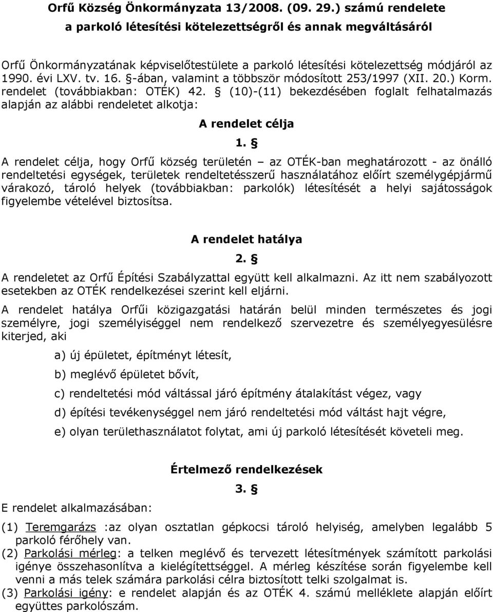 -ában, valamint a többször módosított 253/1997 (XII. 20.) Korm. rendelet (továbbiakban: OTÉK) 42. (10)-(11) bekezdésében foglalt felhatalmazás alapján az alábbi rendeletet alkotja: A rendelet célja 1.