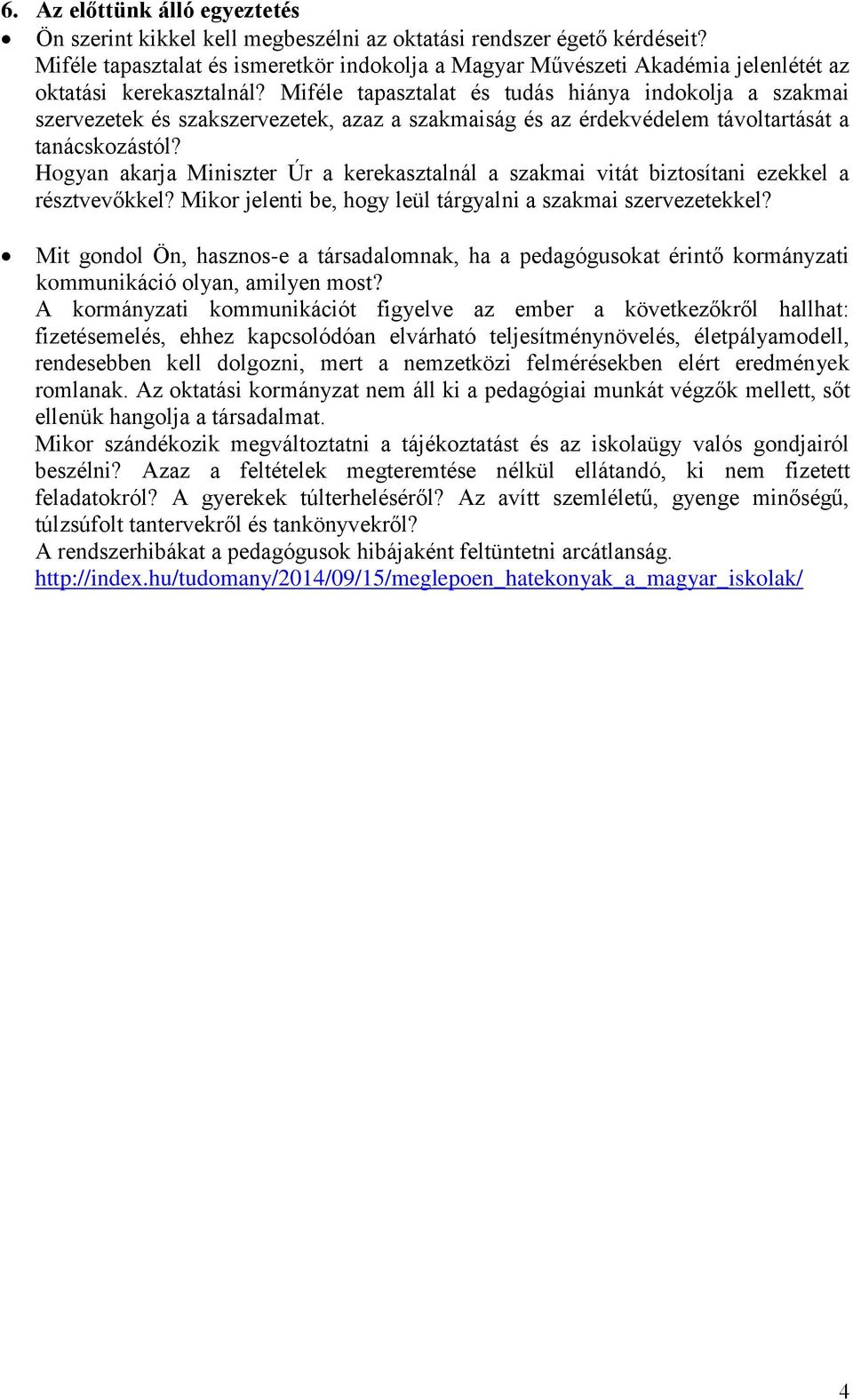 Miféle tapasztalat és tudás hiánya indokolja a szakmai szervezetek és szakszervezetek, azaz a szakmaiság és az érdekvédelem távoltartását a tanácskozástól?