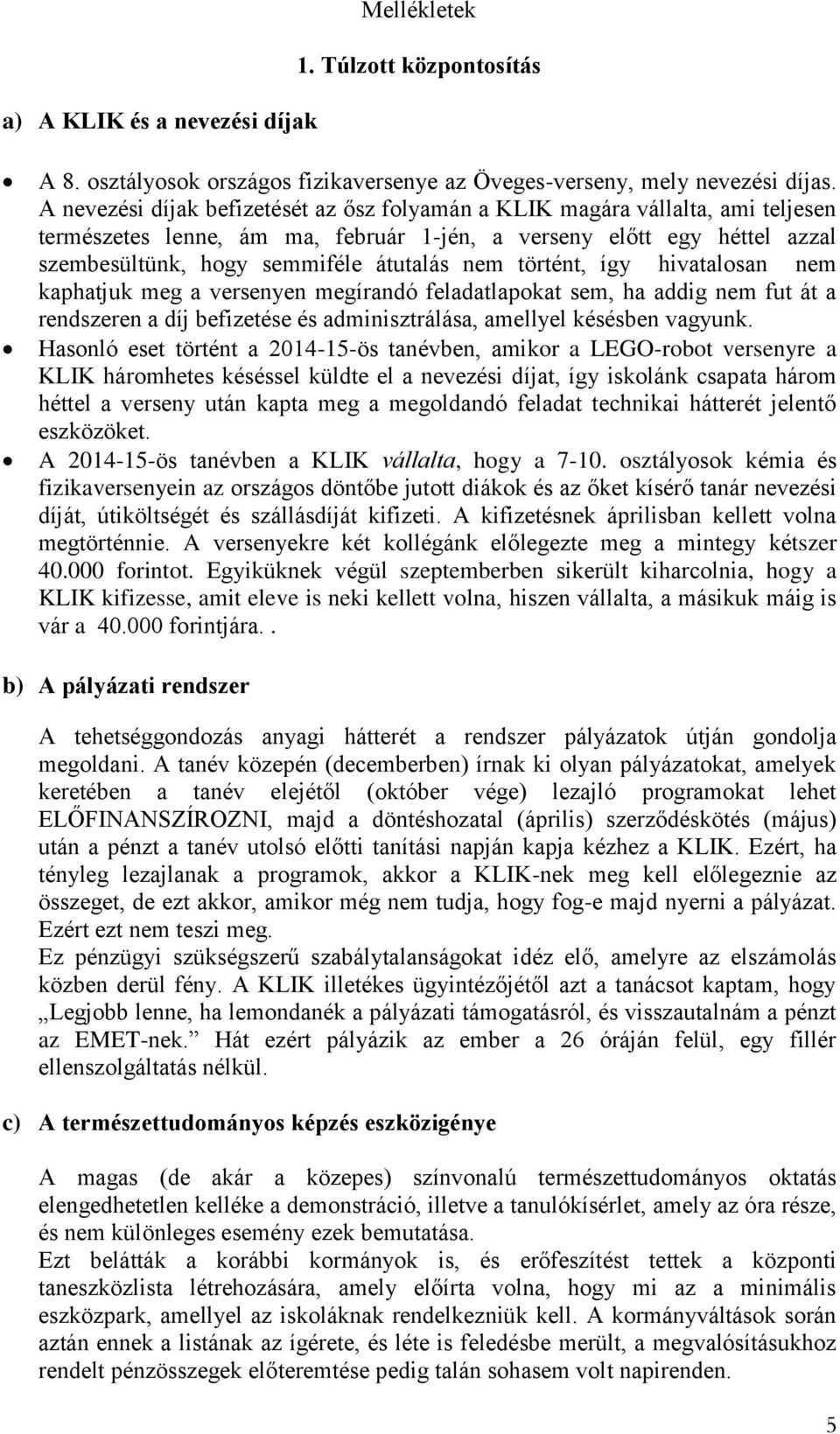 történt, így hivatalosan nem kaphatjuk meg a versenyen megírandó feladatlapokat sem, ha addig nem fut át a rendszeren a díj befizetése és adminisztrálása, amellyel késésben vagyunk.