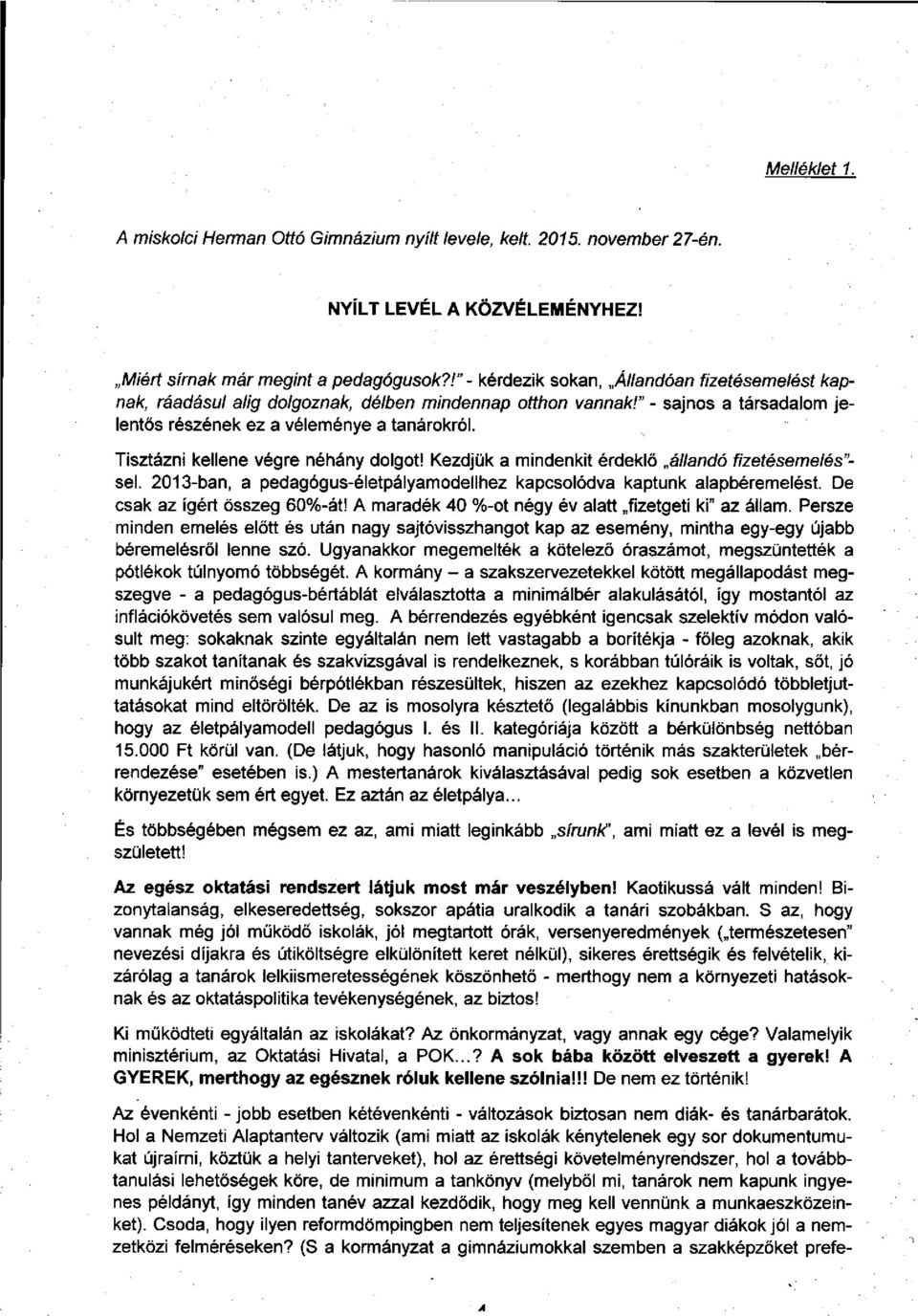 Tisztázni kellene végre néhány dolgot! Kezdjük a mindenkit érdeklő állandó fizetésemelés"- sel. 2013-ban, a pedagógus-életpályamodellhez kapcsolódva kaptunk alapbéremelést.