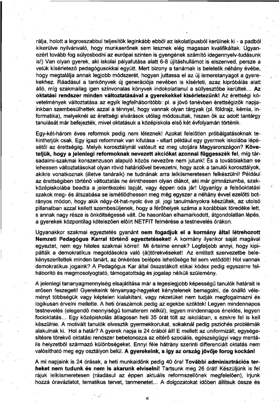 ) Van olyan gyerek, aki iskolai pályafutása alatt 6-8 újításhullámot is elszenved, persze a velük kísérletező pedagógusokkal együtt.