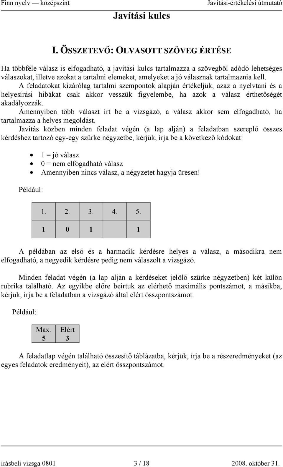 tartalmaznia kell. A feladatokat kizárólag tartalmi szempontok alapján értékeljük, azaz a nyelvtani és a helyesírási hibákat csak akkor vesszük figyelembe, ha azok a válasz érthetőségét akadályozzák.