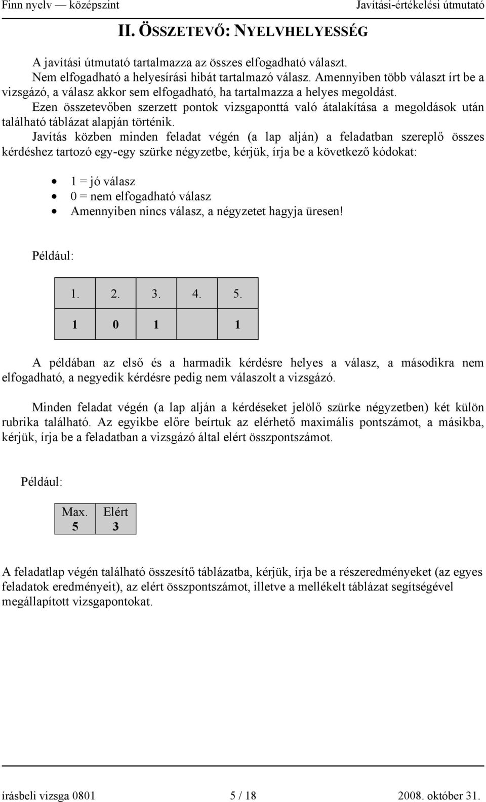 Ezen összetevőben szerzett pontok vizsgaponttá való átalakítása a megoldások után található táblázat alapján történik.