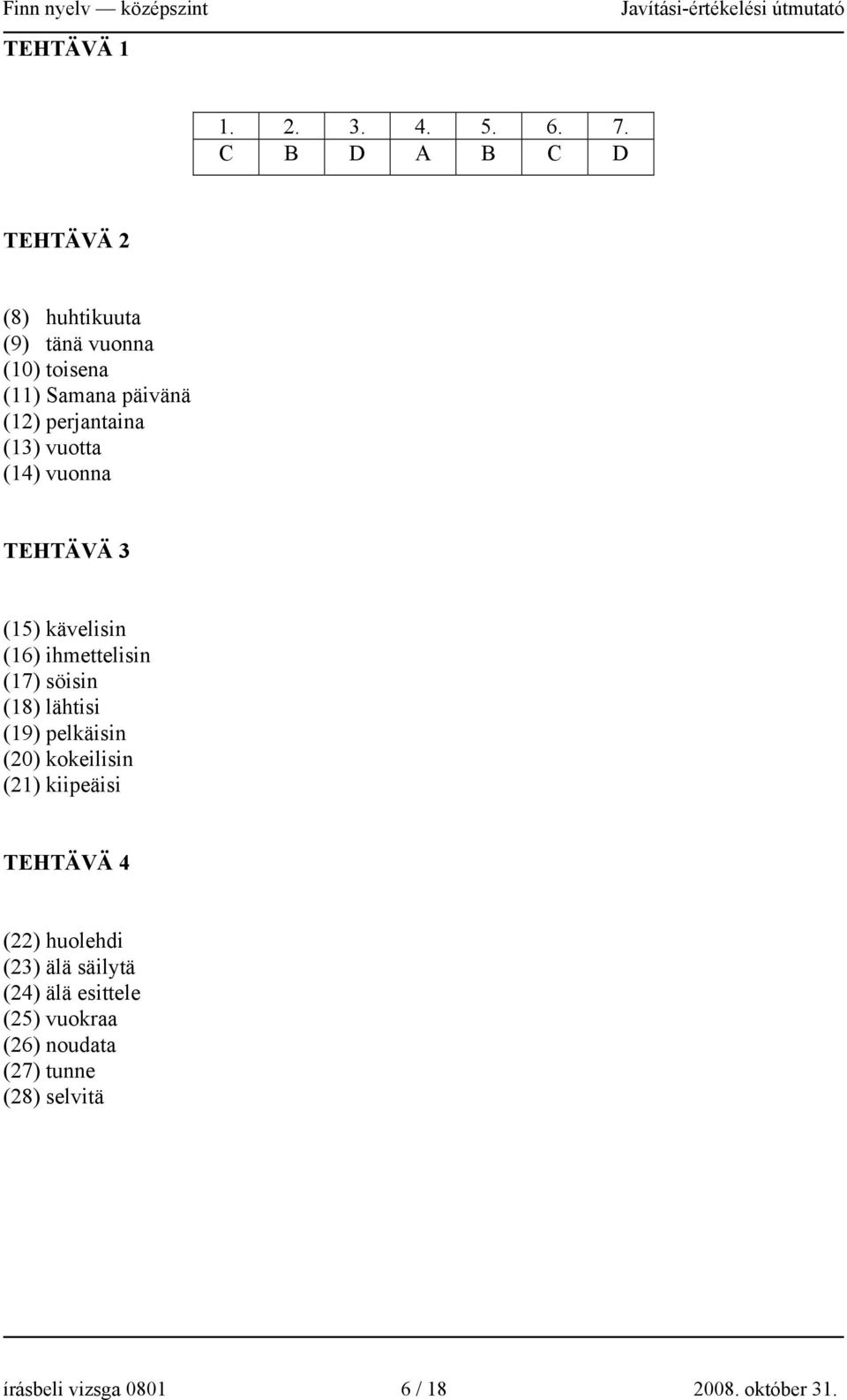 (13) vuotta (14) vuonna TEHTÄVÄ 3 (15) kävelisin (16) ihmettelisin (17) söisin (18) lähtisi (19) pelkäisin