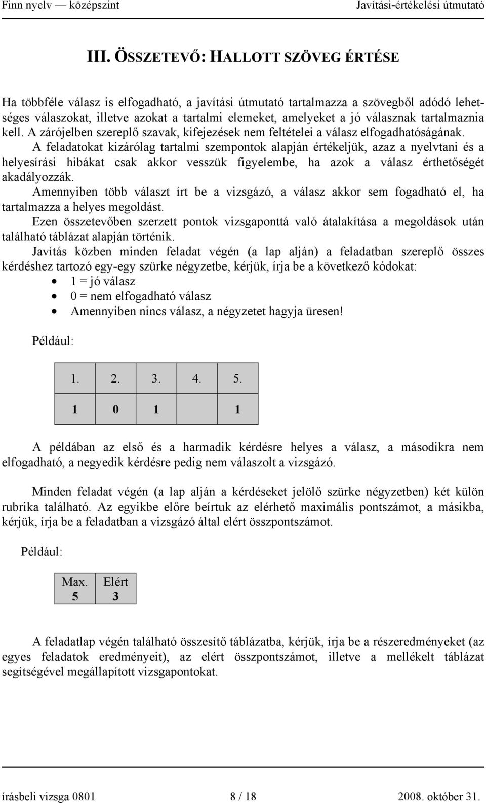 A feladatokat kizárólag tartalmi szempontok alapján értékeljük, azaz a nyelvtani és a helyesírási hibákat csak akkor vesszük figyelembe, ha azok a válasz érthetőségét akadályozzák.