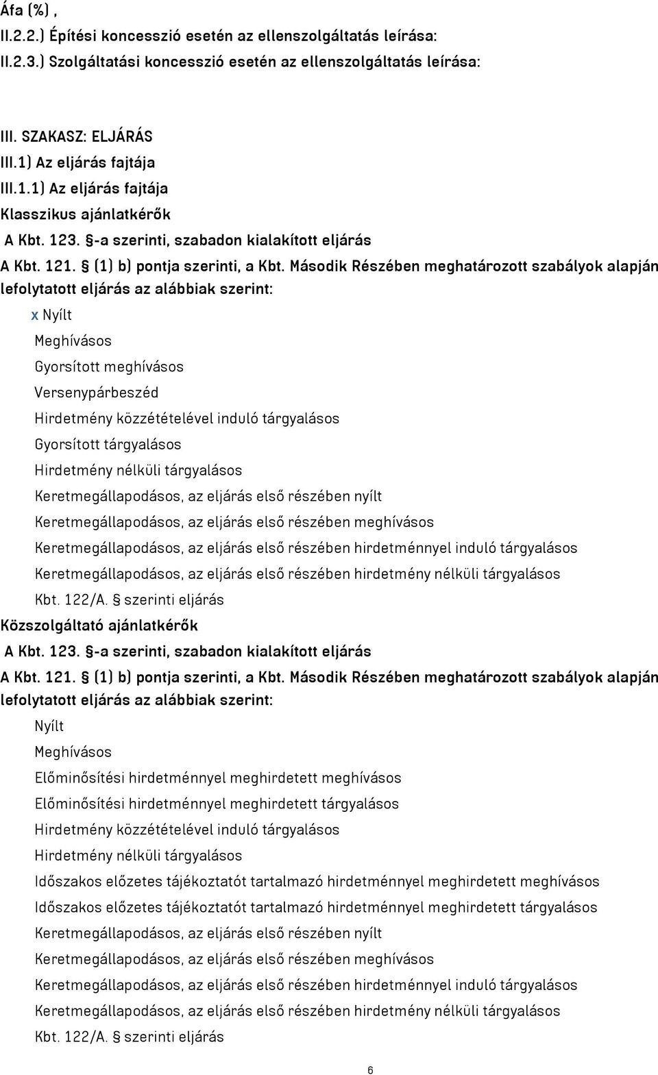 Második Részében meghatározott szabályok alapján lefolytatott eljárás az alábbiak szerint: x Nyílt Meghívásos Gyorsított meghívásos Versenypárbeszéd Hirdetmény közzétételével induló tárgyalásos