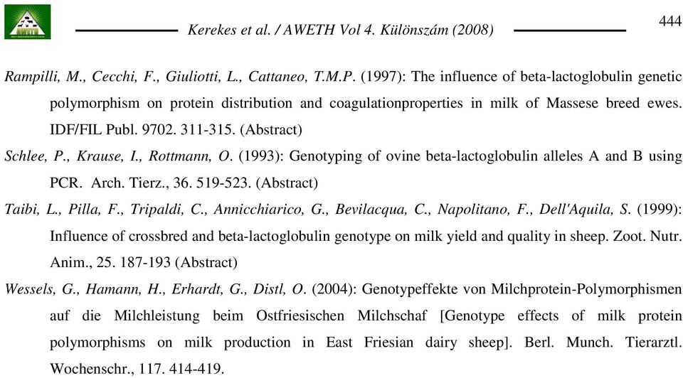, Krause, I., Rottmann, O. (1993): Genotyping of ovine beta-lactoglobulin alleles A and B using PCR. Arch. Tierz., 36. 519-523. (Abstract) Taibi, L., Pilla, F., Tripaldi, C., Annicchiarico, G.