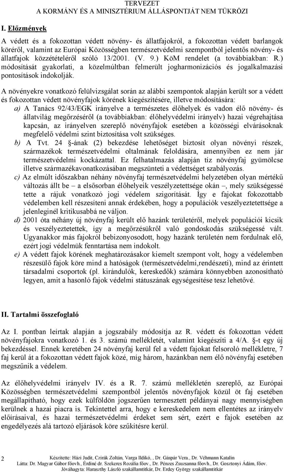 A növényekre vonatkozó felülvizsgálat során az alábbi szempontok alapján került sor a védett és fokozottan védett növényfajok körének kiegészítésére, illetve módosítására: a) A Tanács 92/43/EGK