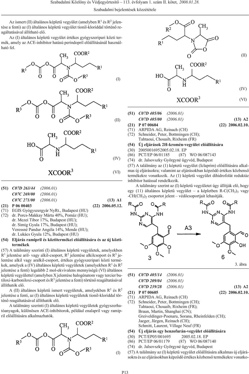 01) C07C 269/00 (2006.01) C07C 271/00 (2006.01) (13) A1 (21) P 06 00403 (22) 2006.05.12. (71) EGIS Gyógyszergyár NyRt., (HU) (72) dr. Porcs-Makkay Márta 40%, Pomáz (HU); dr. Mezei Tibor 17%, (HU); dr.