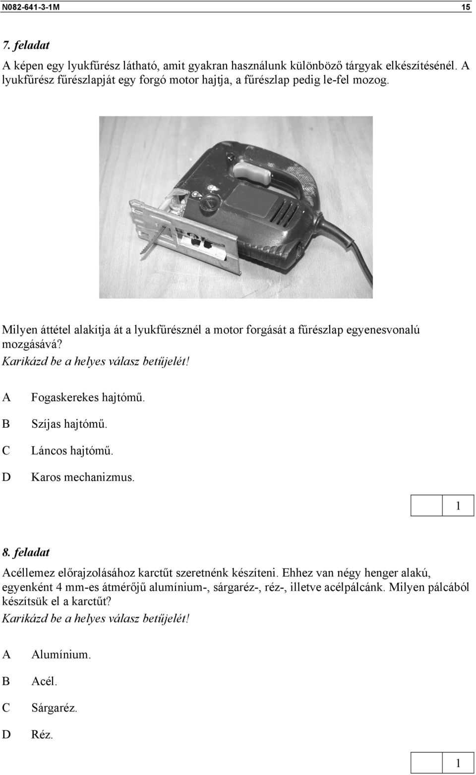 Milyen áttétel alakítja át a lyukfűrésznél a motor forgását a fűrészlap egyenesvonalú mozgásává? Karikázd be a helyes válasz betűjelét! Fogaskerekes hajtómű.