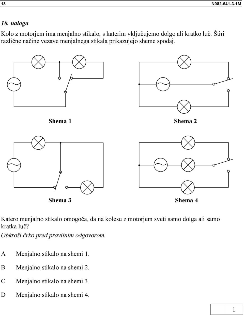 Shema Shema 2 Shema 3 Shema 4 Katero menjalno stikalo omogoča, da na kolesu z motorjem sveti samo dolga ali samo