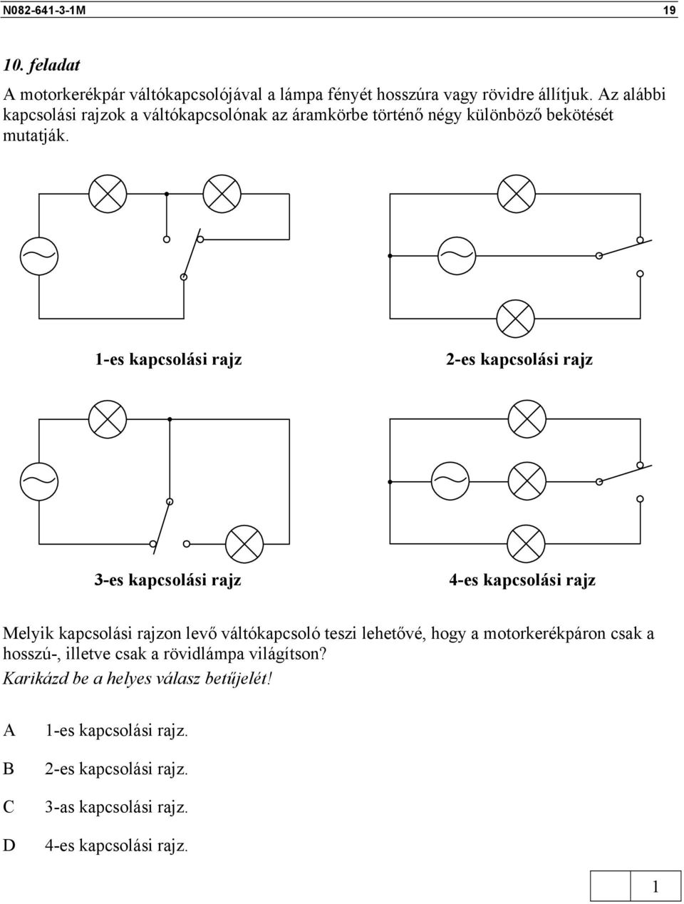 -es kapcsolási rajz 2-es kapcsolási rajz 3-es kapcsolási rajz 4-es kapcsolási rajz Melyik kapcsolási rajzon levő váltókapcsoló teszi