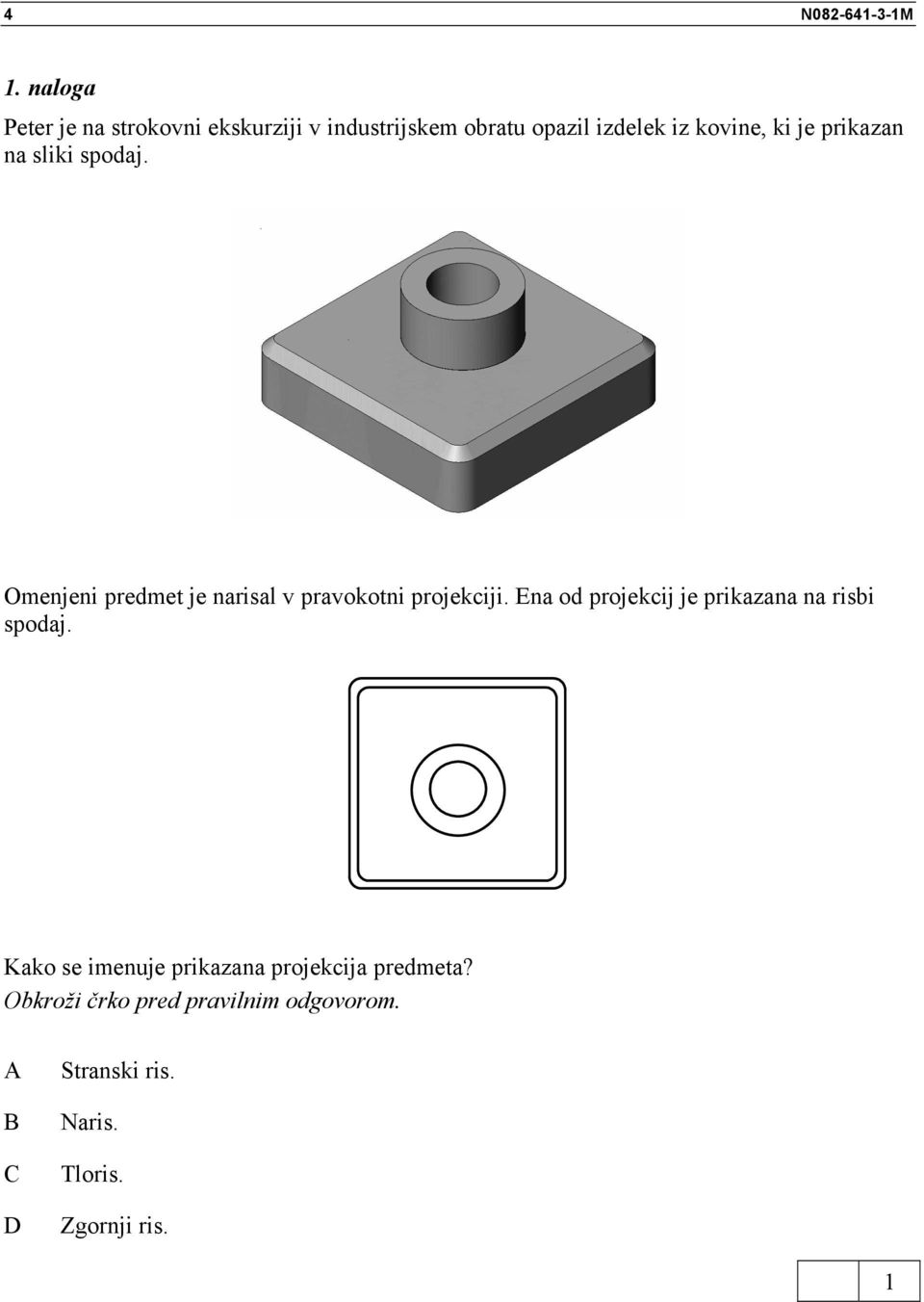 ki je prikazan na sliki spodaj. Omenjeni predmet je narisal v pravokotni projekciji.