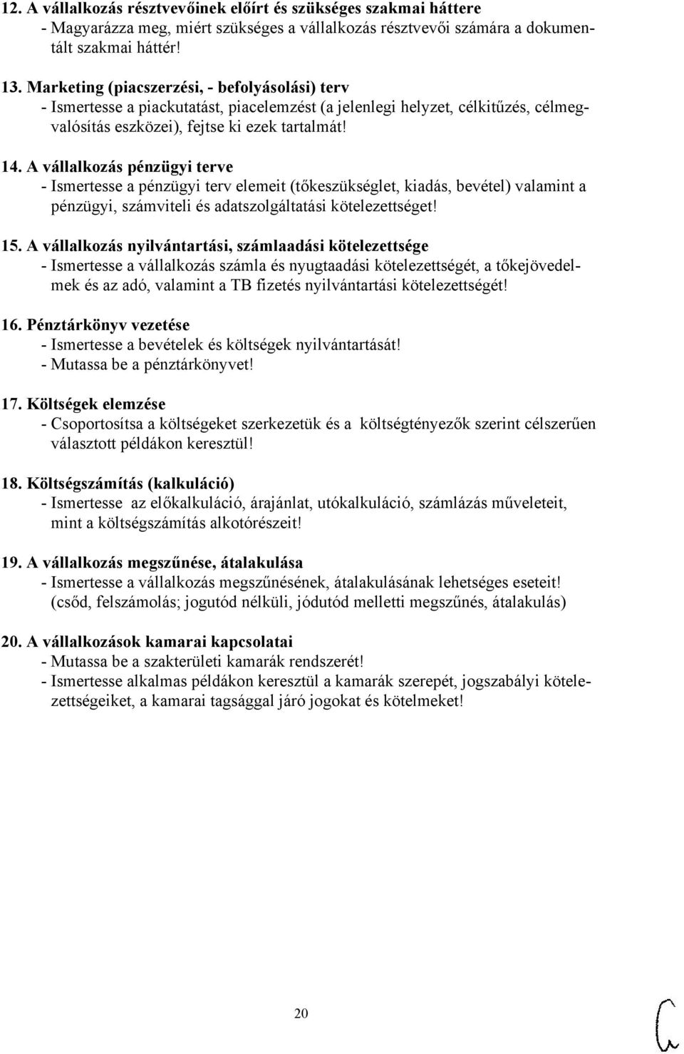 A vállalkozás pénzügyi terve - Ismertesse a pénzügyi terv elemeit (tőkeszükséglet, kiadás, bevétel) valamint a pénzügyi, számviteli és adatszolgáltatási kötelezettséget! 15.