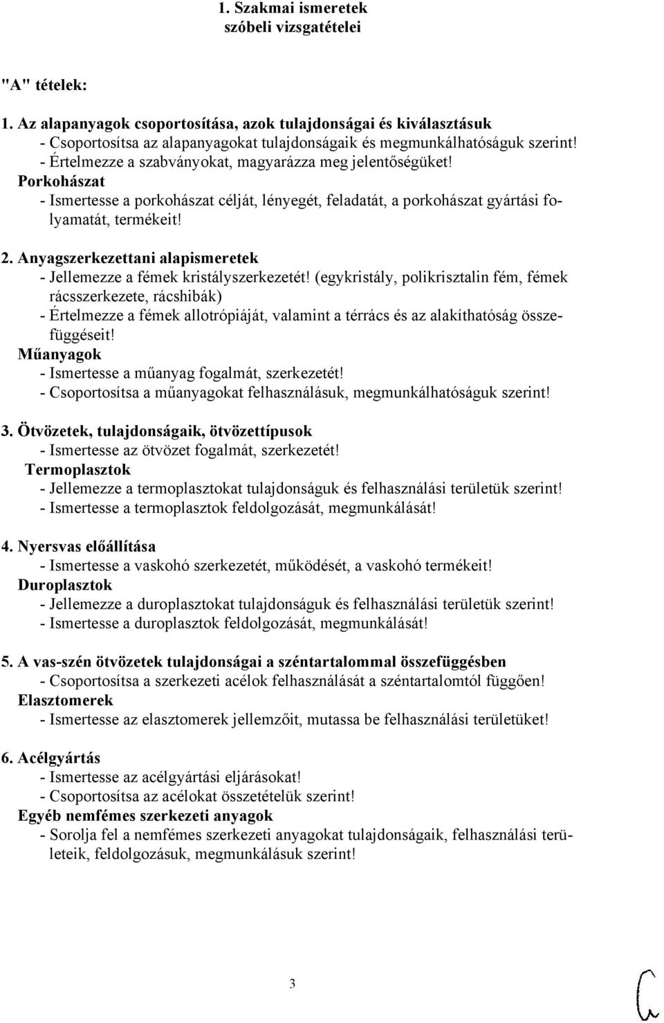 - Értelmezze a szabványokat, magyarázza meg jelentőségüket! Porkohászat - Ismertesse a porkohászat célját, lényegét, feladatát, a porkohászat gyártási folyamatát, termékeit! 2.