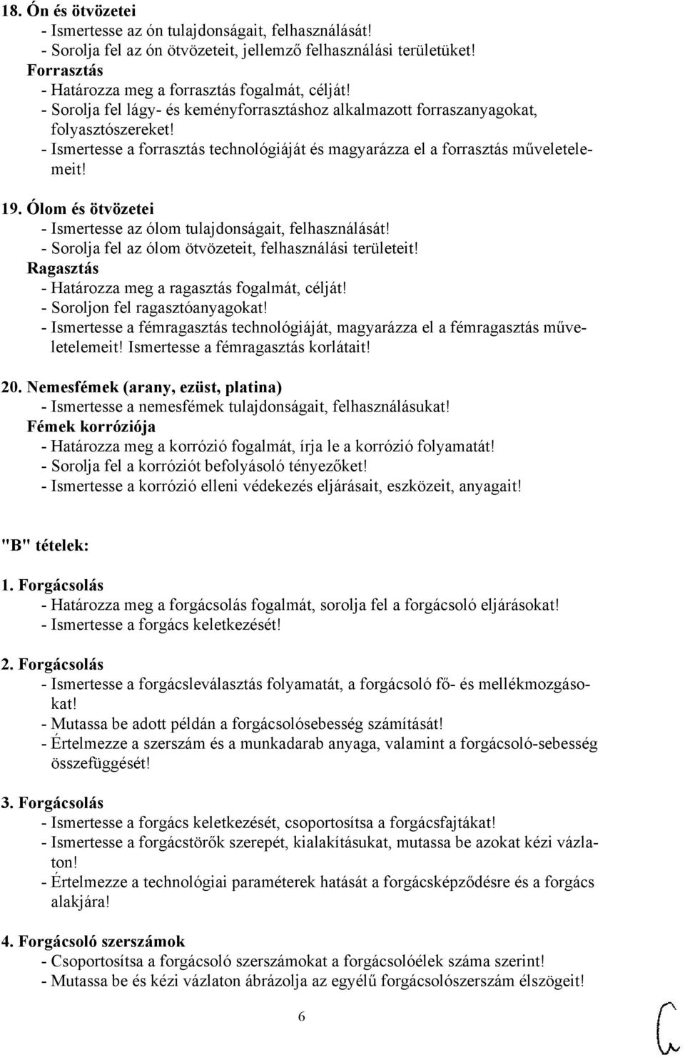 Ólom és ötvözetei - Ismertesse az ólom tulajdonságait, felhasználását! - Sorolja fel az ólom ötvözeteit, felhasználási területeit! Ragasztás - Határozza meg a ragasztás fogalmát, célját!