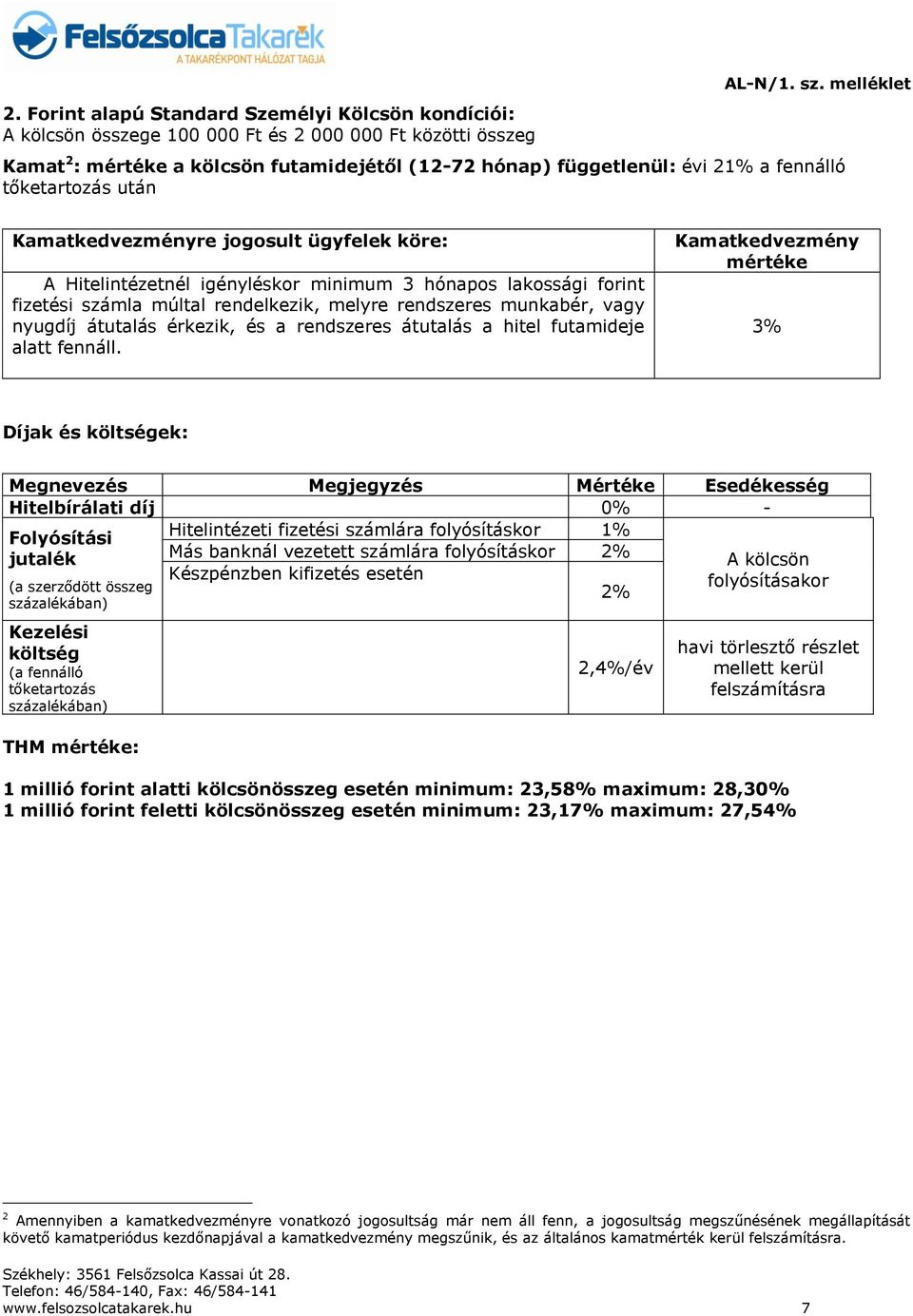 hónapos lakossági forint fizetési számla múltal rendelkezik, melyre rendszeres munkabér, vagy nyugdíj átutalás érkezik, és a rendszeres átutalás a hitel futamideje alatt fennáll.