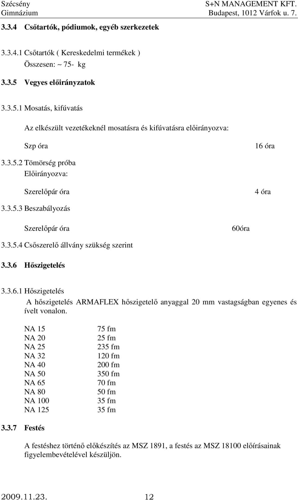 3.5.3 Beszabályozás Szerelıpár óra 60óra 3.3.5.4 Csıszerelı állvány szükség szerint 3.3.6 Hıszigetelés 3.3.6.1 Hıszigetelés A hıszigetelés ARMAFLEX hıszigetelı anyaggal 20 mm vastagságban egyenes és ívelt vonalon.