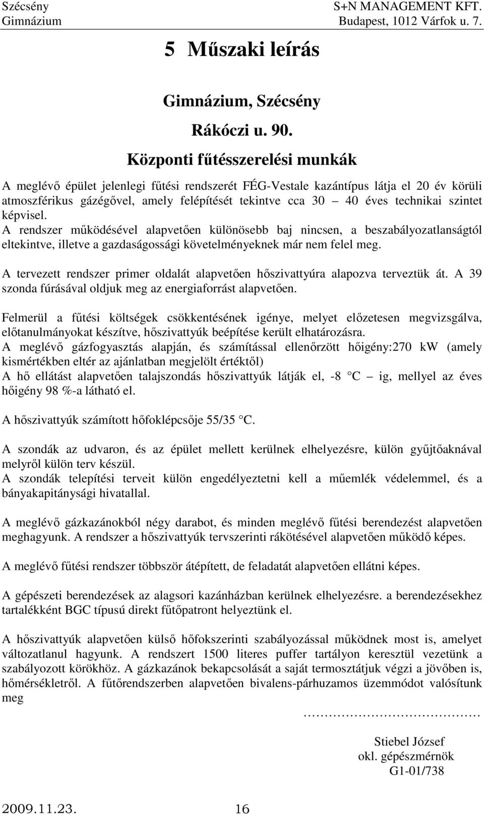 szintet képvisel. A rendszer mőködésével alapvetıen különösebb baj nincsen, a beszabályozatlanságtól eltekintve, illetve a gazdaságossági követelményeknek már nem felel meg.