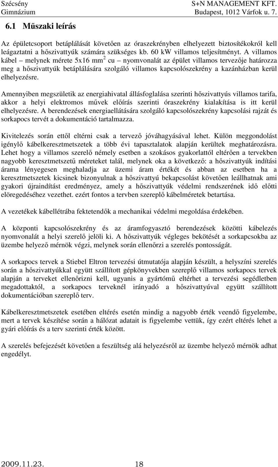 Amennyiben megszületik az energiahivatal állásfoglalása szerinti hıszivattyús villamos tarifa, akkor a helyi elektromos mővek elıírás szerinti óraszekrény kialakítása is itt kerül elhelyezésre.