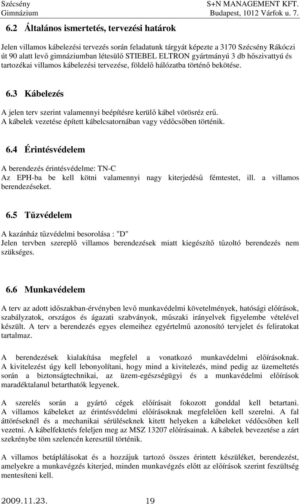 A kábelek vezetése épített kábelcsatornában vagy védıcsıben történik. 6.4 Érintésvédelem A berendezés érintésvédelme: TN-C Az EPH-ba be kell kötni valamennyi nagy kiterjedéső fémtestet, ill.