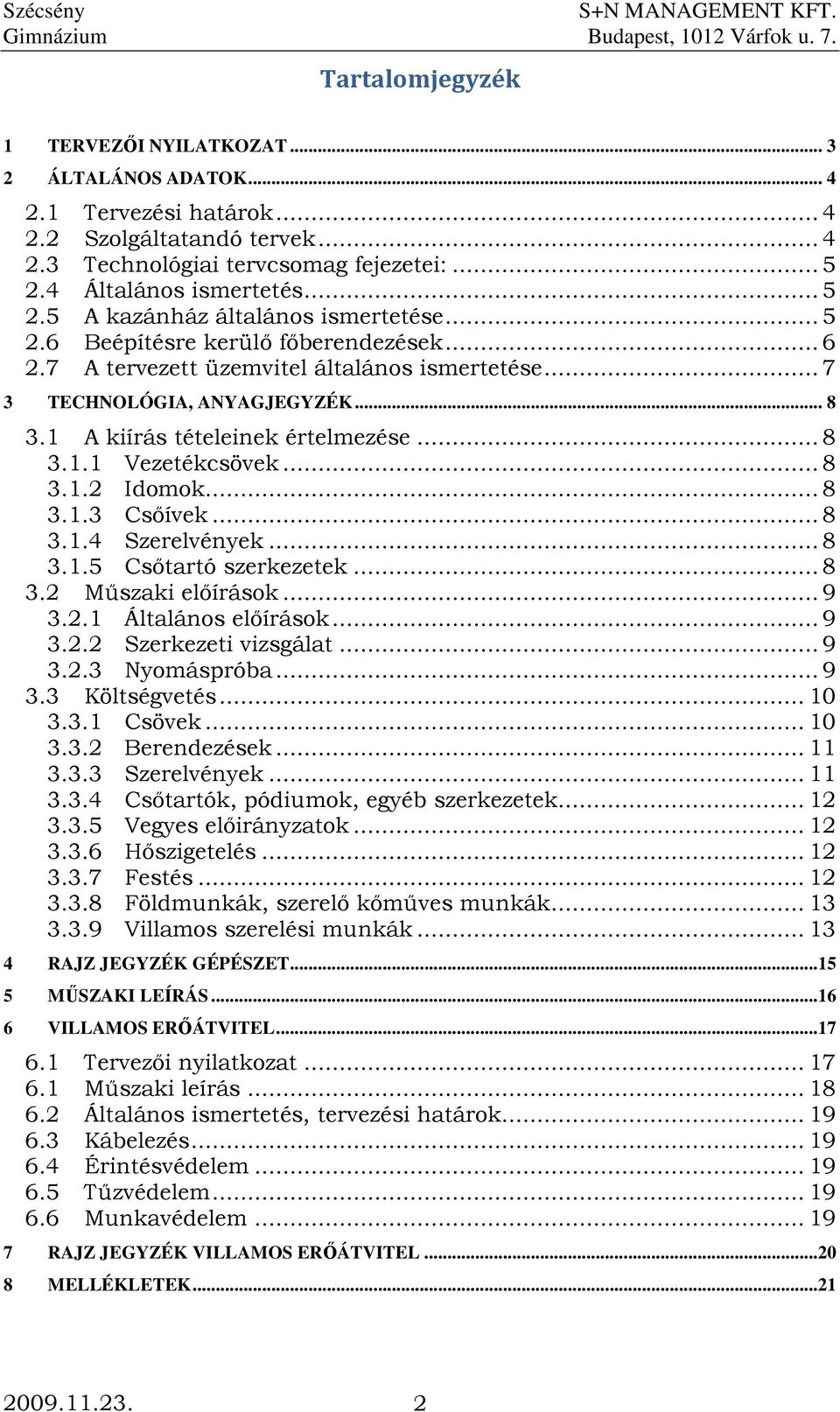 1 A kiírás tételeinek értelmezése... 8 3.1.1 Vezetékcsövek... 8 3.1.2 Idomok... 8 3.1.3 Csıívek... 8 3.1.4 Szerelvények... 8 3.1.5 Csıtartó szerkezetek... 8 3.2 Mőszaki elıírások... 9 3.2.1 Általános elıírások.