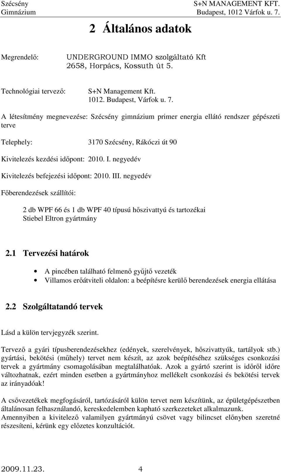 negyedév Kivitelezés befejezési idıpont: 2010. III. negyedév Fıberendezések szállítói: 2 db WPF 66 és 1 db WPF 40 típusú hıszivattyú és tartozékai Stiebel Eltron gyártmány 2.