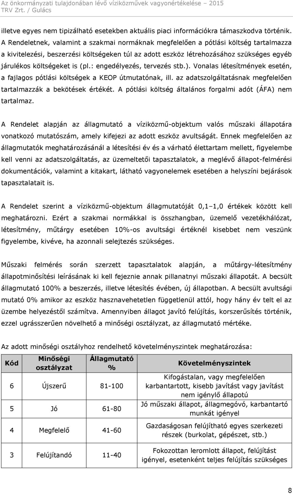 is (pl.: engedélyezés, tervezés stb.). Vonalas létesítmények esetén, a fajlagos pótlási költségek a KEOP útmutatónak, ill. az adatszolgáltatásnak megfelelően tartalmazzák a bekötések értékét.