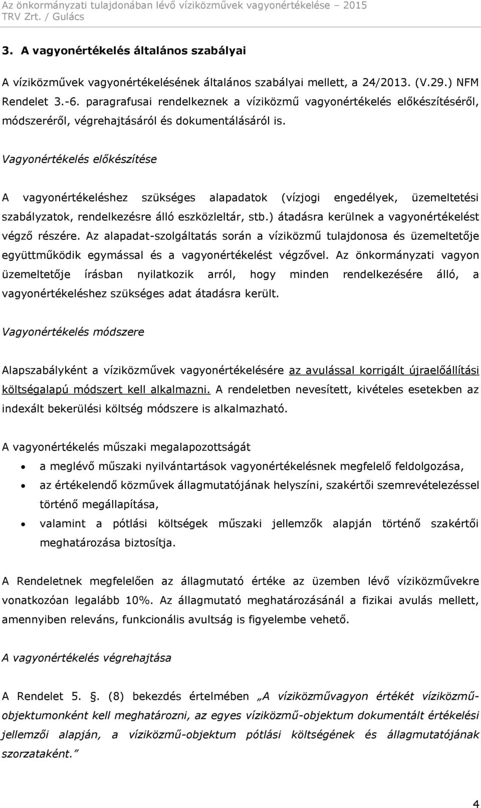 Vagyonértékelés előkészítése A vagyonértékeléshez szükséges alapadatok (vízjogi engedélyek, üzemeltetési szabályzatok, rendelkezésre álló eszközleltár, stb.