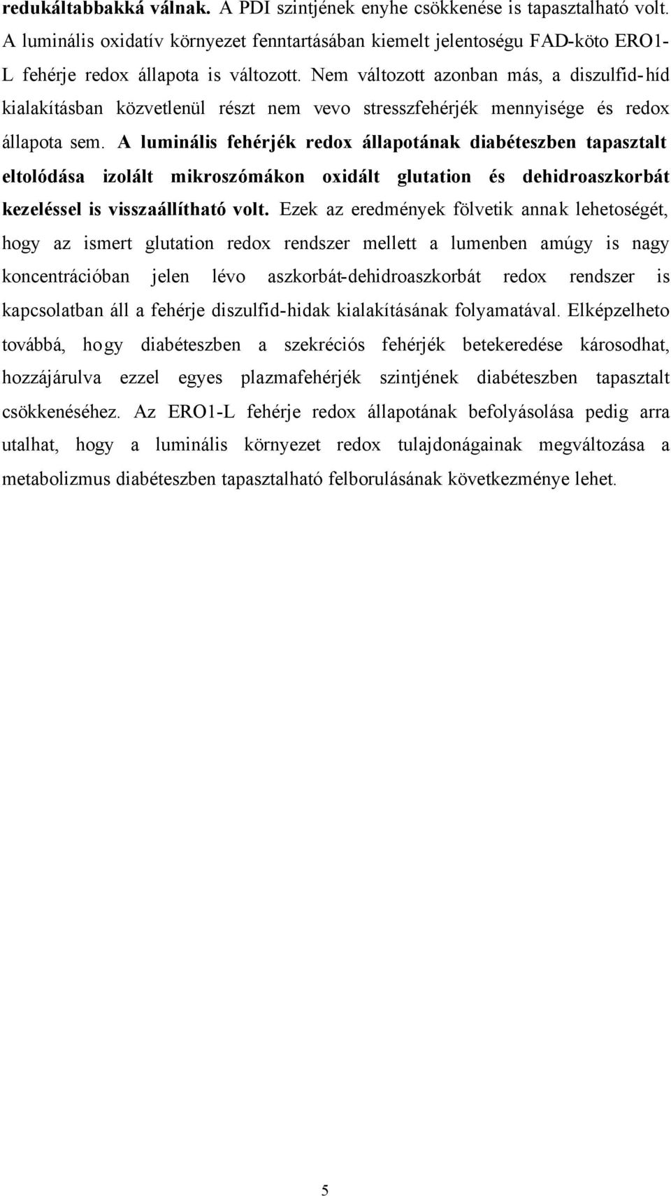 A luminális fehérjék redox állapotának diabéteszben tapasztalt eltolódása izolált mikroszómákon oxidált glutation és dehidroaszkorbát kezeléssel is visszaállítható volt.