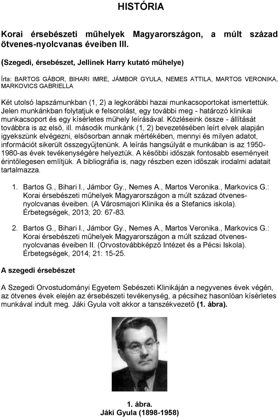 hazai munkacsoportokat ismertettük. Jelen munkánkban folytatjuk e felsorolást, egy további meg - határozó klinikai munkacsoport és egy kísérletes műhely leírásával.